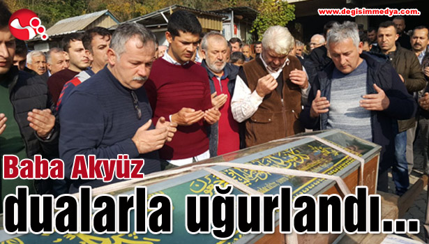 Baba Akyüz dualarla uğurlandı...