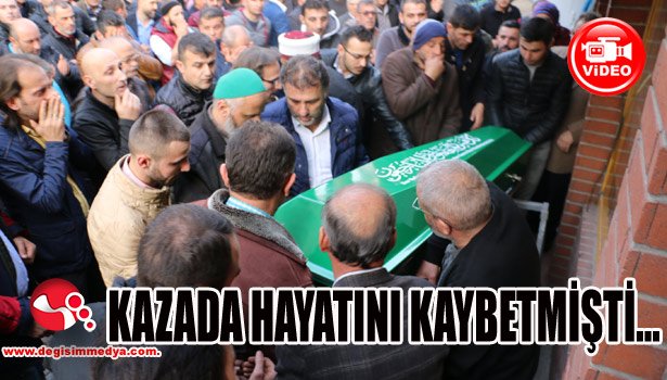 Kazada hayatını kaybetmişti...
