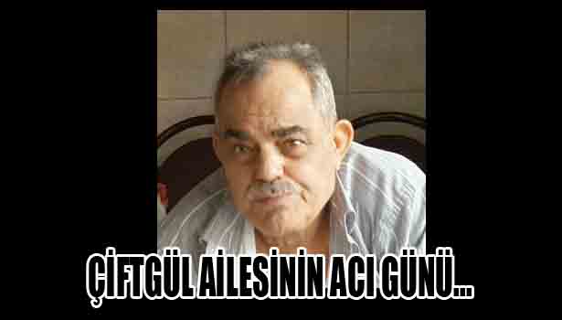 Çiftgül ailesinin acı günü...