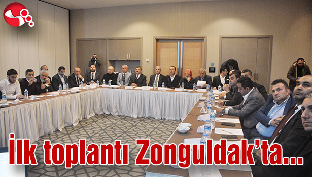 İLK TOPLANTI ZONGULDAK'TA BAŞLADI