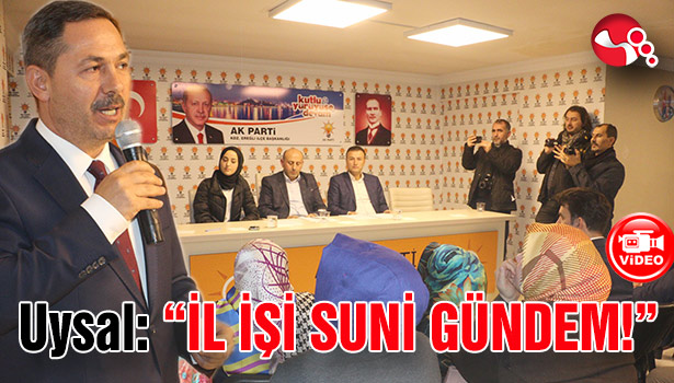 Uysal: "İL İŞİ SUNİ GÜNDEM!"