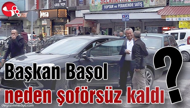 Başkan Başol neden şoförsüz kaldı?