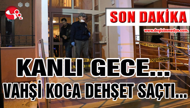 Kanlı Gece... Vahşi koca dehşet saçtı...