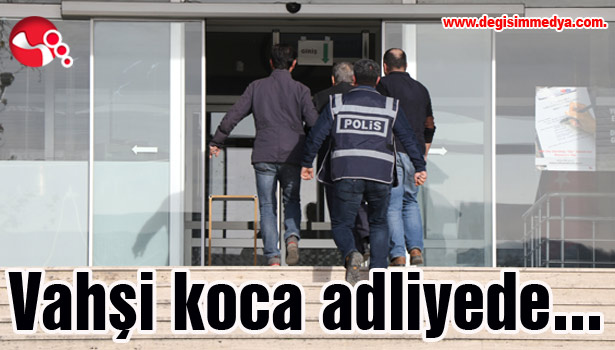 Vahşi koca adliyede...