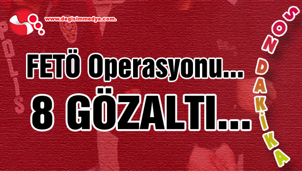 FETÖ Operasyonu: 8 gözaltı...