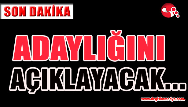 Adaylığını açıklayacak...