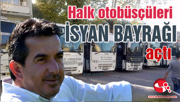 Halk Otobüscüleri İSYAN BAYRAĞI açtı