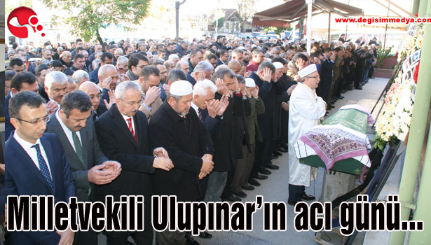 Milletvekili Ulupınar'ın acı günü...