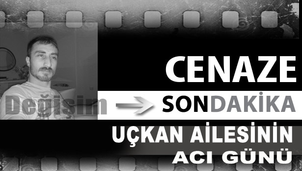 UÇKAN AİLESİNİN ACI GÜNÜ...