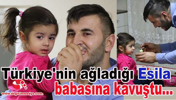 Türkiye'nin ağladığı Esila babasına kavuştu...
