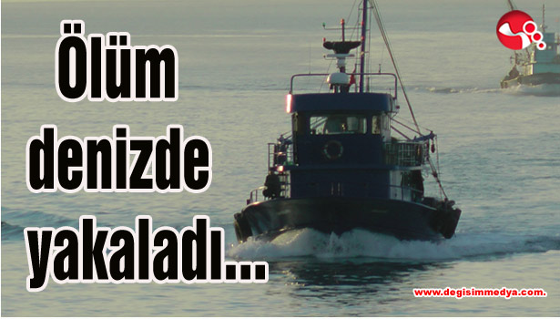 Ölüm denizde yakaladı...