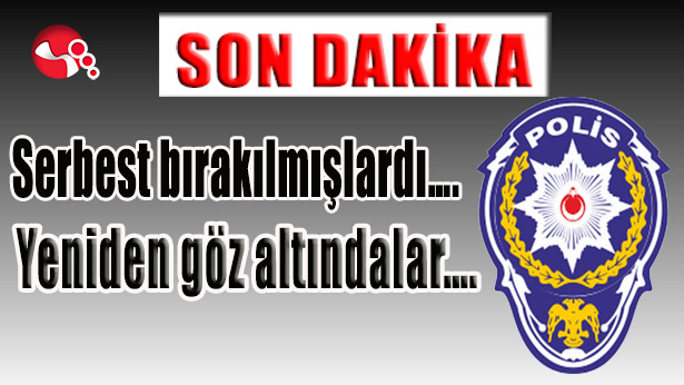 Serbest bırakılmışlardı.... Yeniden göz altındalar....