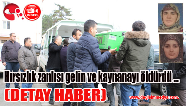 Hırsızlık zanlısı gelin ve kaynanayı öldürdü (DETAY HABER)