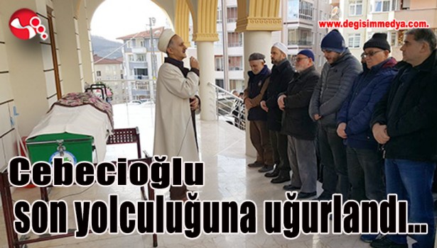 CEBECİOĞLU son yolculuğuna uğurlandı...