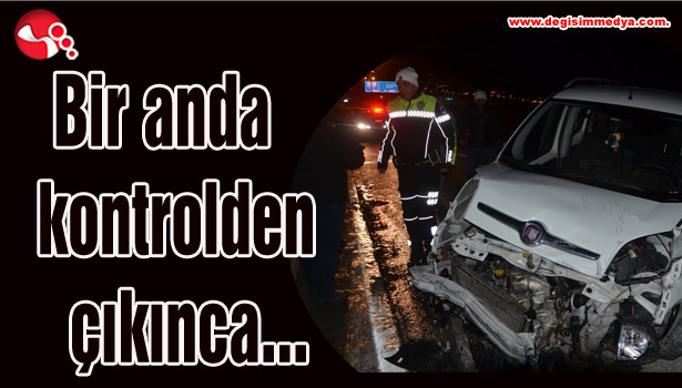 Bir anda kontrolden çıkınca...