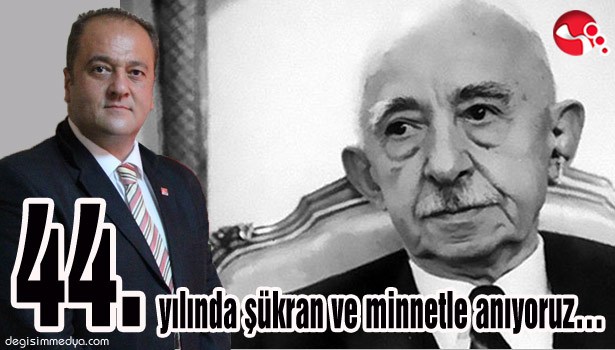 Ölümünün 44. yılında şükran ve minnetle anıyoruz...