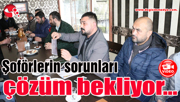 "Şoförlerin sorunları çözüm bekliyor..."