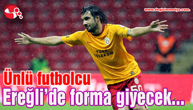 Ünlü futbolcu Ereğli'de forma giyecek...
