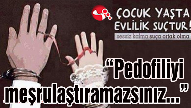 "Pedofiliyi meşrulaştıramazsınız..."