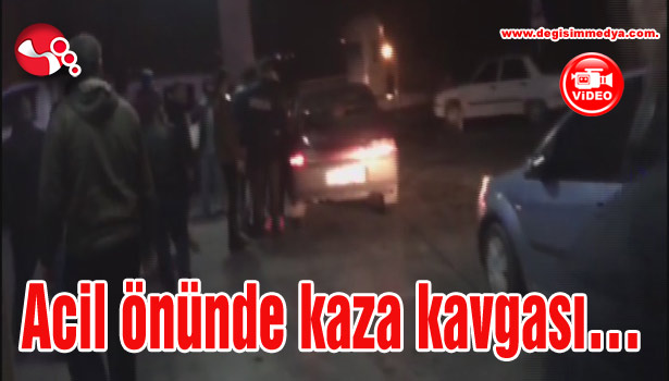 Acil önünde kaza kavgası...