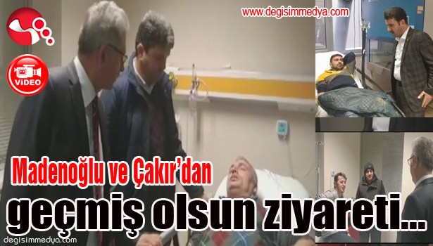 Madenoğlu ve Çakır'dan geçmiş olsun ziyareti