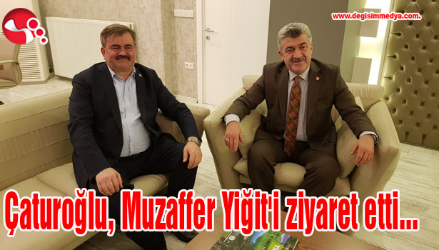 Çaturoğlu, Muzaffer Yiğit'i ziyaret etti...