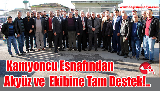 Kamyoncu Esnafından Akyüz ve Ekibine Tam Destek!..