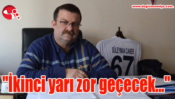 "İkinci yarı zor geçecek..."