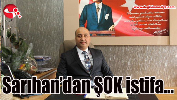 Sarıhan'dan ŞOK istifa...