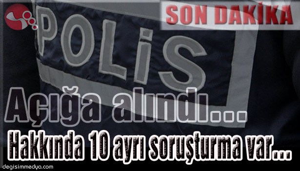 Açığa alındı... Hakkında 10 ayrı soruşturma var...