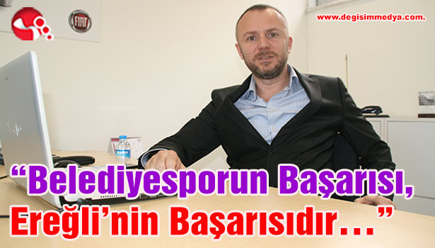 "Belediyesporun Başarısı, Ereğli'nin Başarısıdır..."