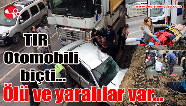 TIR Otomobili biçti... Ölü ve yaralılar var...