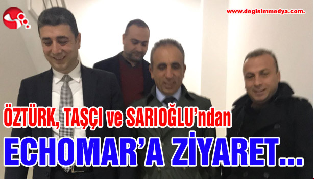 ÖZTÜRK, TAŞÇI ve SARIOĞLU'NDAN ECHOMAR'A ZİYARET...