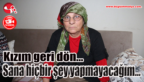 Kızım geri dön, sana hiçbir şey yapmayacağım...