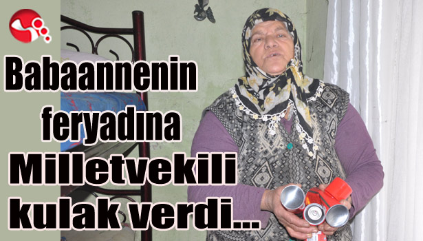 Babaannenin feryadına Milletvekili kulak verdi...