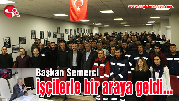 Başkan Semerci işçilerle bir araya geldi...