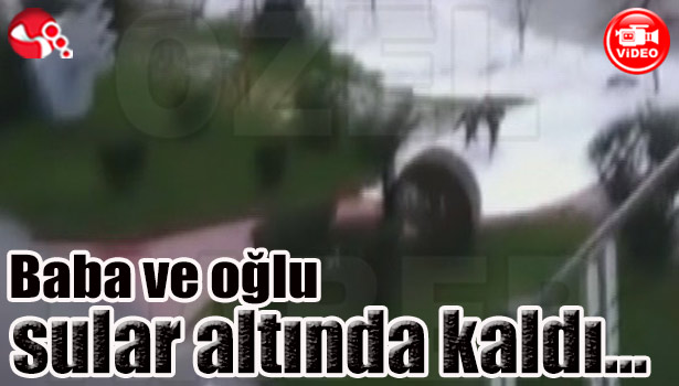 Baba ile oğlu sular altında kaldı...