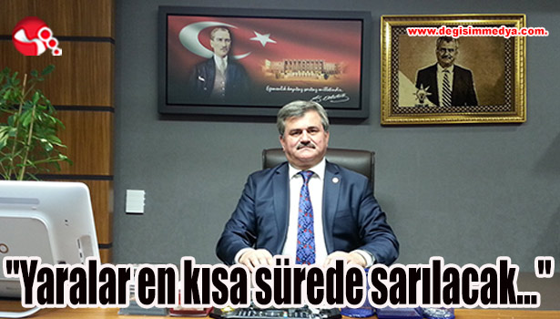 Çaturoğlu,"Yaralar en kısa sürede sarılacak..."