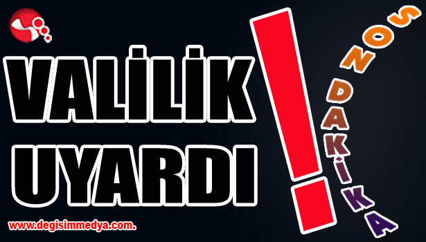 VALİLİK UYARDI