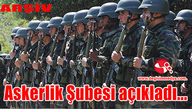 Askerlik Şubesi açıkladı...