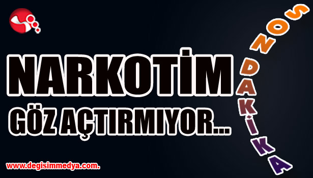 NARKOTİM GÖZ AÇTIRMIYOR...