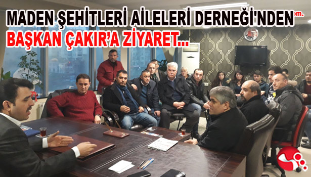 MADEN ŞEHİTLERİ AİLELERİ DERNEĞİ'NDEN BAŞKAN ÇAKIR'A ZİYARET...