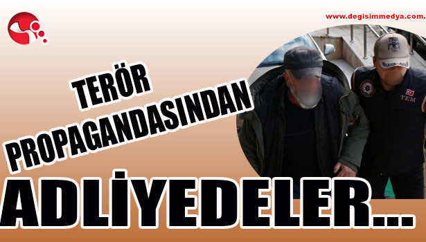 TERÖR PROPAGANDASINDAN ADLİYEDELER...