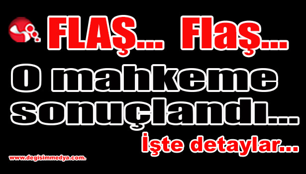 O mahkeme sonuçlandı... İşte detaylar...