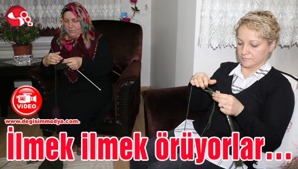 İlmek ilmek örüyorlar...