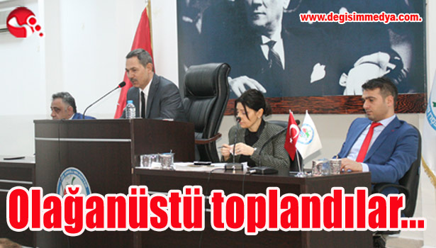 Olağanüstü toplandılar...
