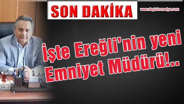 İşte Ereğli'nin yeni Emniyet Müdürü!..