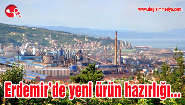 Erdemir'de yeni ürün hazırlığı...