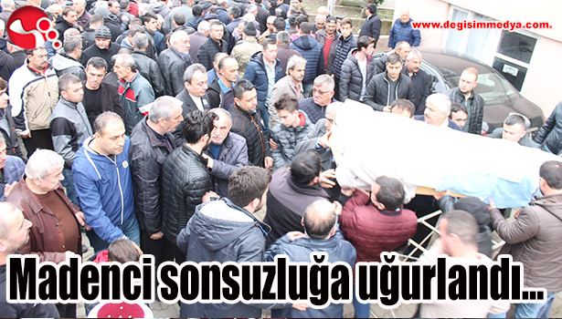 Madenci sonsuzluğa uğurlandı...