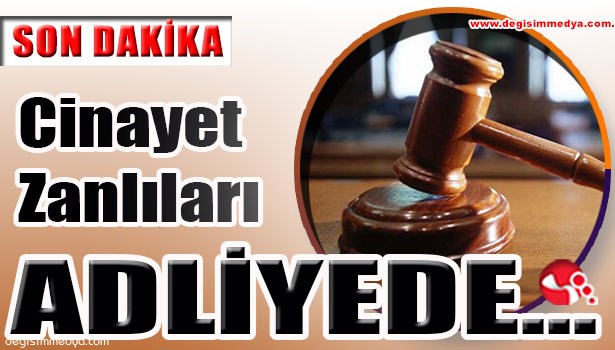 Cinayet Zanlıları Adliyedeler..